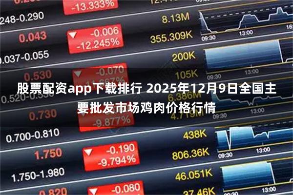 股票配资app下载排行 2025年12月9日全国主要批发市场鸡肉价格行情